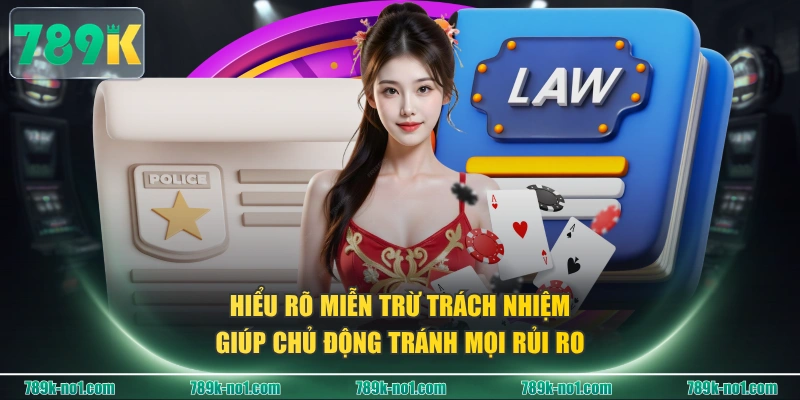 Hiểu rõ miễn trừ trách nhiệm giúp chủ động tránh mọi rủi ro